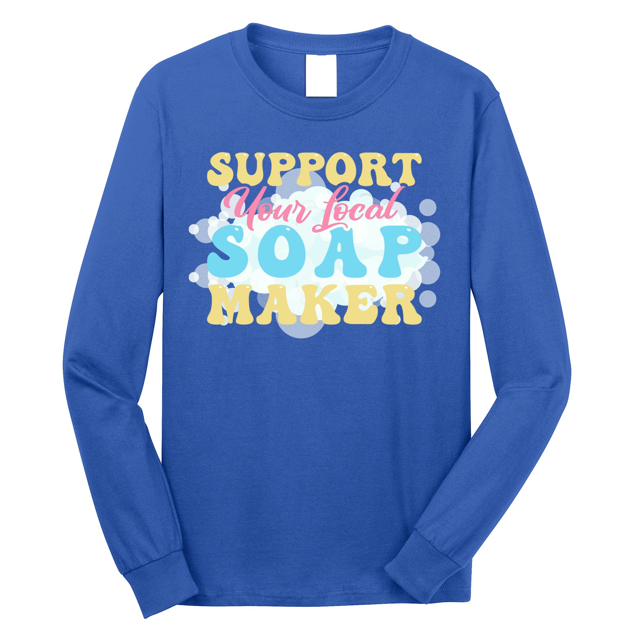 Soap Making Support Your Local Soap Maker Gift Long Sleeve Shirt