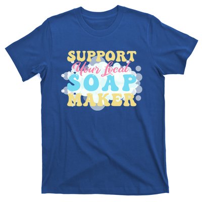 Soap Making Support Your Local Soap Maker Gift T-Shirt