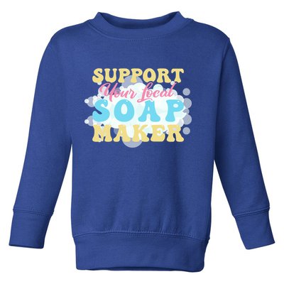 Soap Making Support Your Local Soap Maker Gift Toddler Sweatshirt