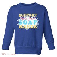 Soap Making Support Your Local Soap Maker Gift Toddler Sweatshirt