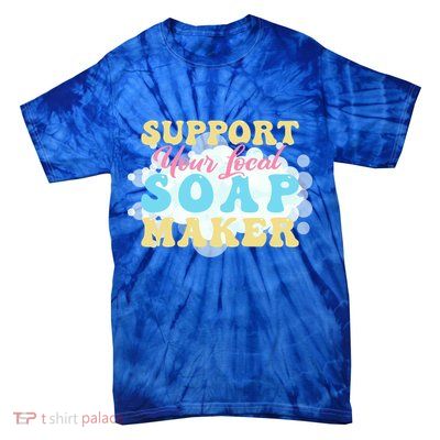 Soap Making Support Your Local Soap Maker Gift Tie-Dye T-Shirt