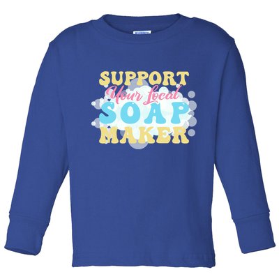 Soap Making Support Your Local Soap Maker Gift Toddler Long Sleeve Shirt