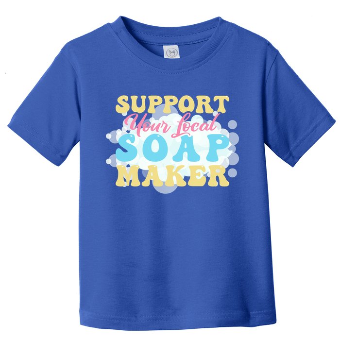 Soap Making Support Your Local Soap Maker Gift Toddler T-Shirt