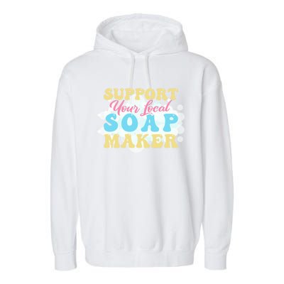 Soap Making Support Your Local Soap Maker Gift Garment-Dyed Fleece Hoodie