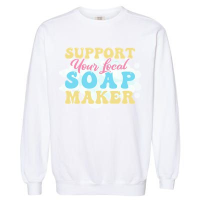 Soap Making Support Your Local Soap Maker Gift Garment-Dyed Sweatshirt