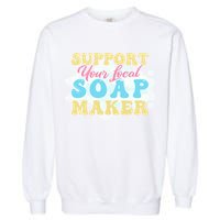 Soap Making Support Your Local Soap Maker Gift Garment-Dyed Sweatshirt