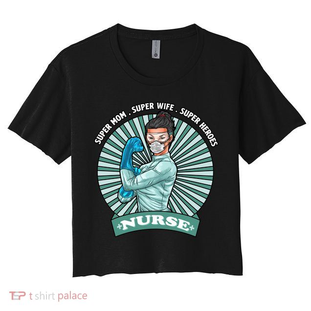 Super Mom Super Wife Super Nures Heroes For Nurse Gift Crop Top
