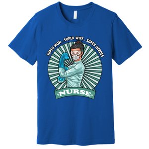 Super Mom Super Wife Super Nures Heroes For Nurse Gift Premium T-Shirt