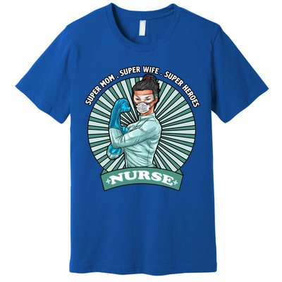 Super Mom Super Wife Super Nures Heroes For Nurse Gift Premium T-Shirt