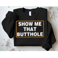 Show Me That Butthole Sweatshirt