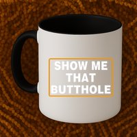 Show Me That Butthole Mug