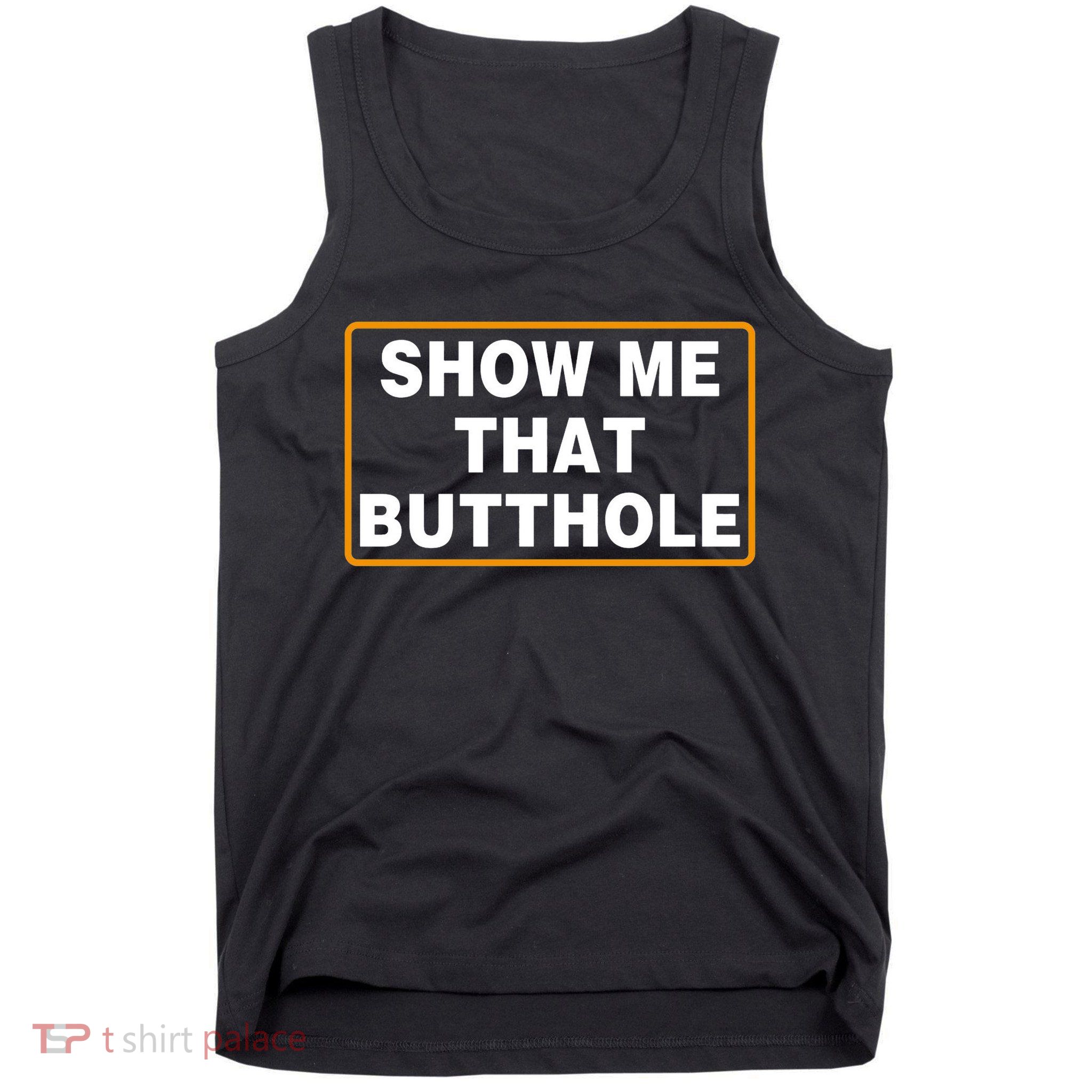 Show Me That Butthole Tank Top