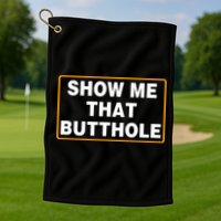 Show Me That Butthole Golf Towel