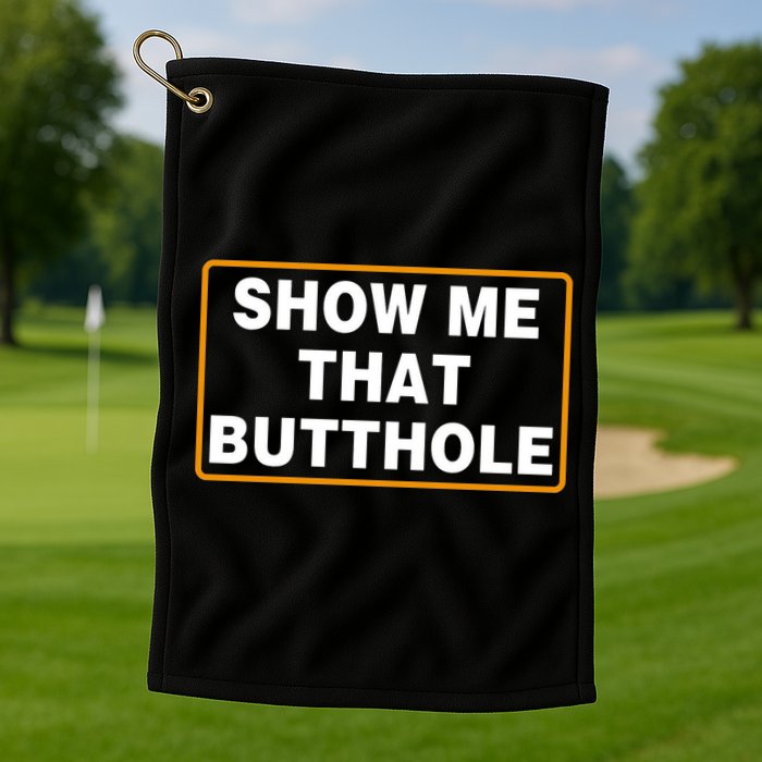 Show Me That Butthole Golf Towel