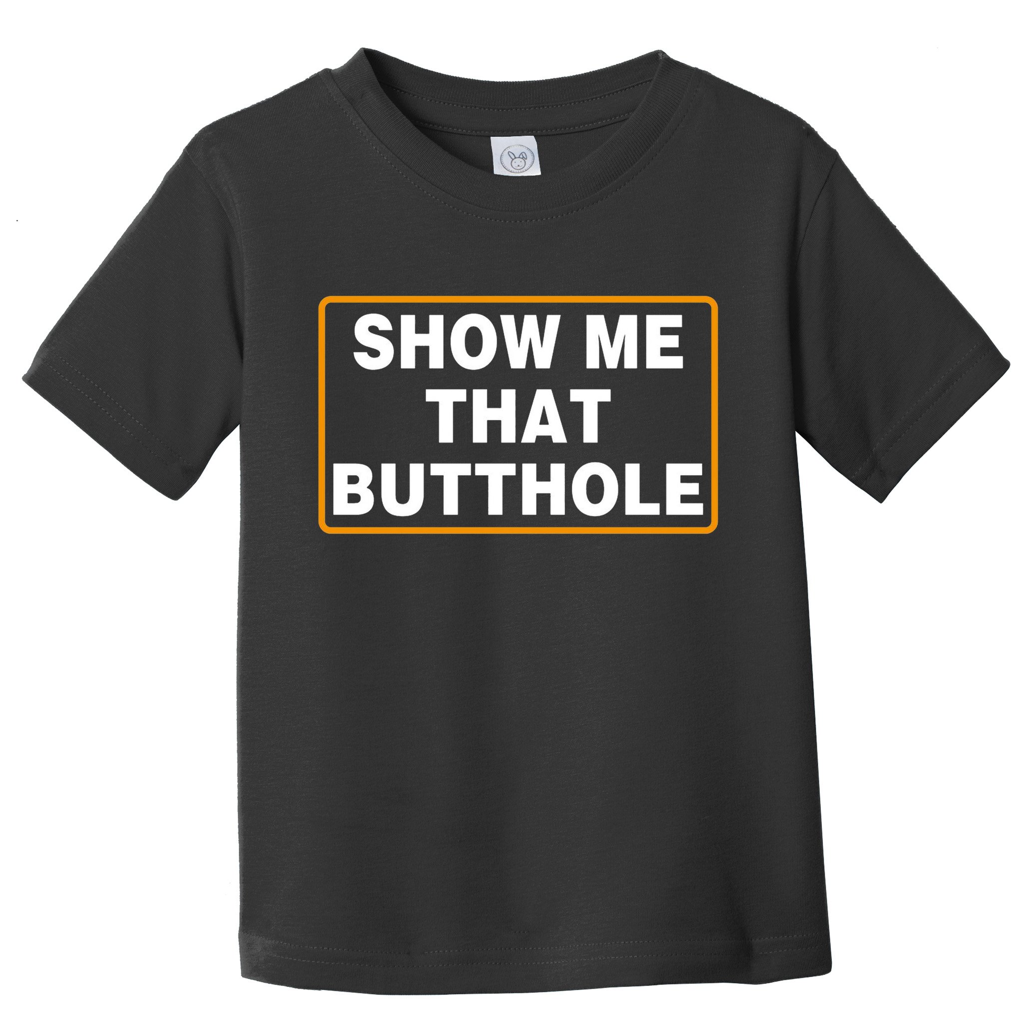 Show Me That Butthole Toddler T-Shirt