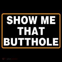 Show Me That Butthole Womens T-Shirt
