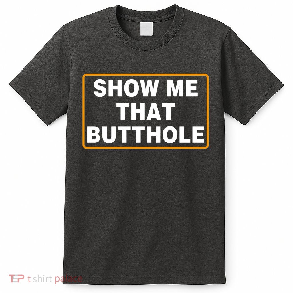 Show Me That Butthole T-Shirt