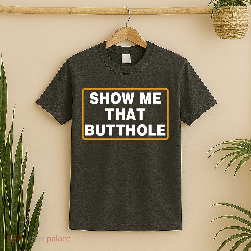 Show Me That Butthole T-Shirt
