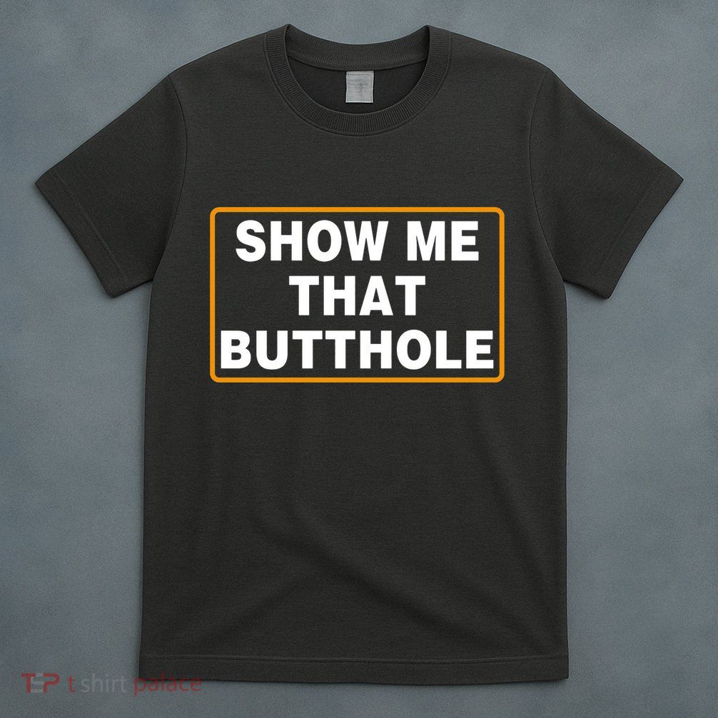 Show Me That Butthole T-Shirt