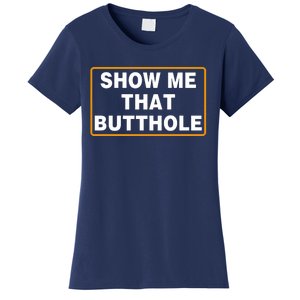 Show Me That Butthole Women's T-Shirt