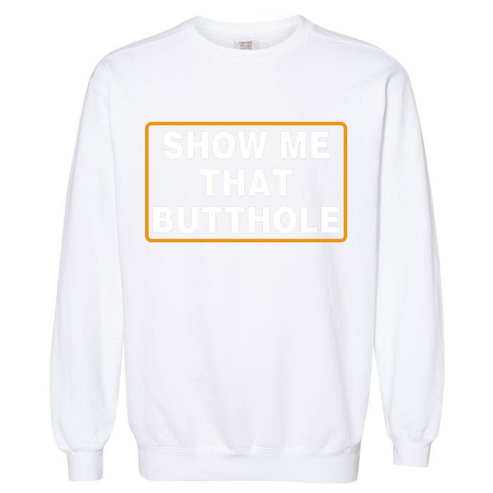 Show Me That Butthole Garment-Dyed Sweatshirt