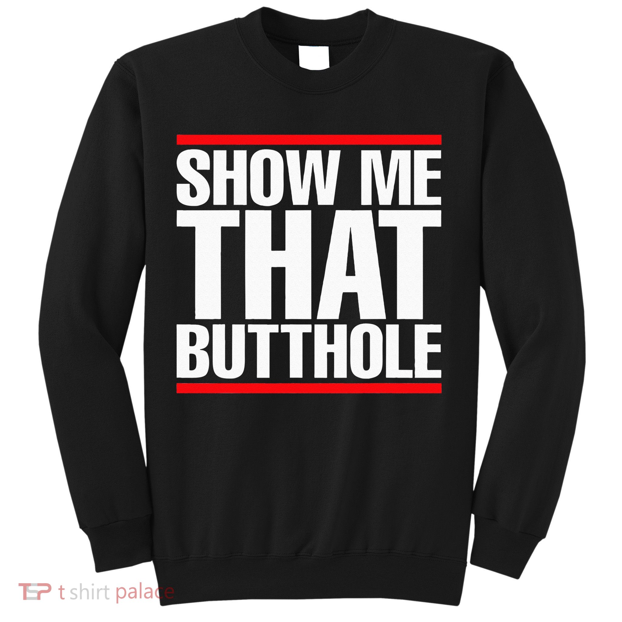 Show Me That Butthole Or  Vintage Funny Sweatshirt