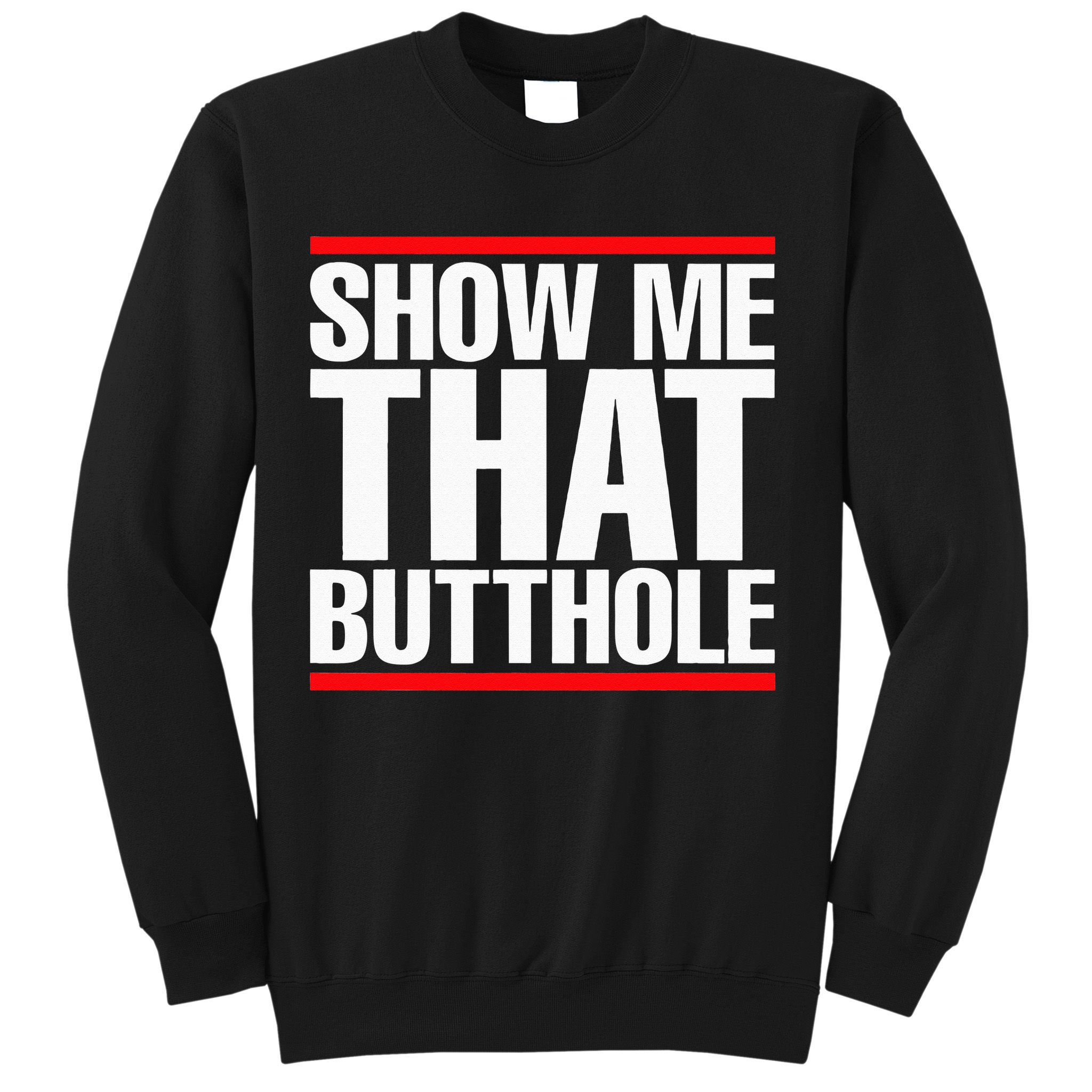 Show Me That Butthole Or  Vintage Funny Sweatshirt
