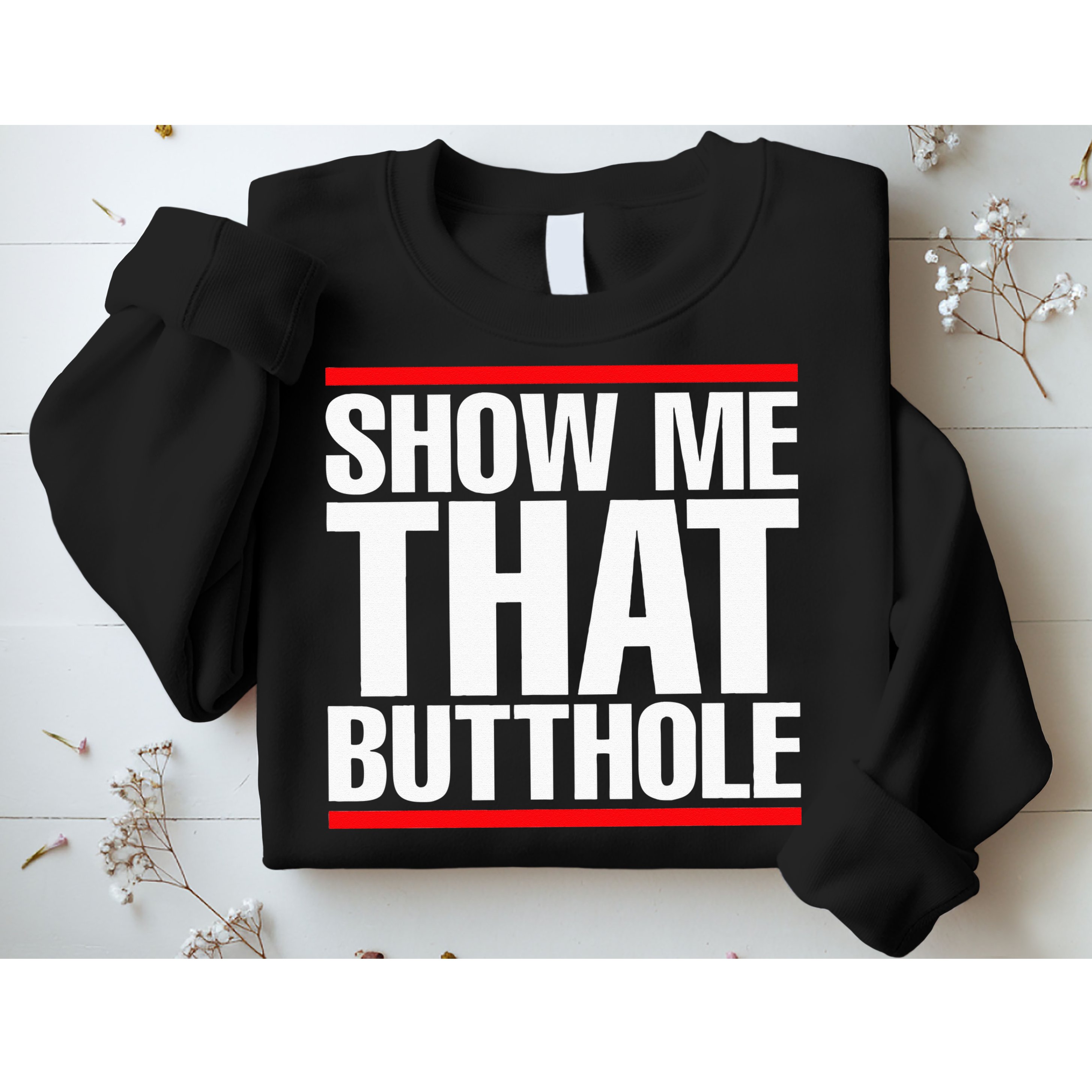Show Me That Butthole Or  Vintage Funny Sweatshirt