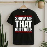 Show Me That Butthole Or  Vintage Funny T-Shirt