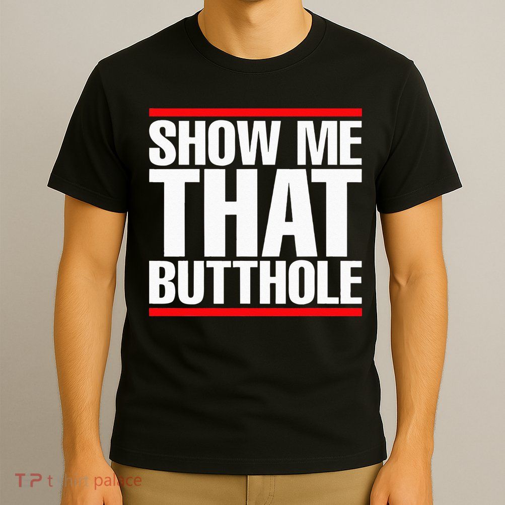 Show Me That Butthole Or  Vintage Funny T-Shirt