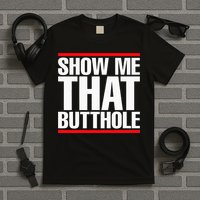 Show Me That Butthole Or  Vintage Funny T-Shirt