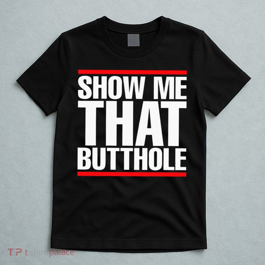Show Me That Butthole Or  Vintage Funny T-Shirt
