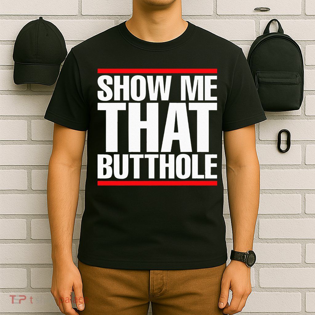 Show Me That Butthole Or  Vintage Funny T-Shirt