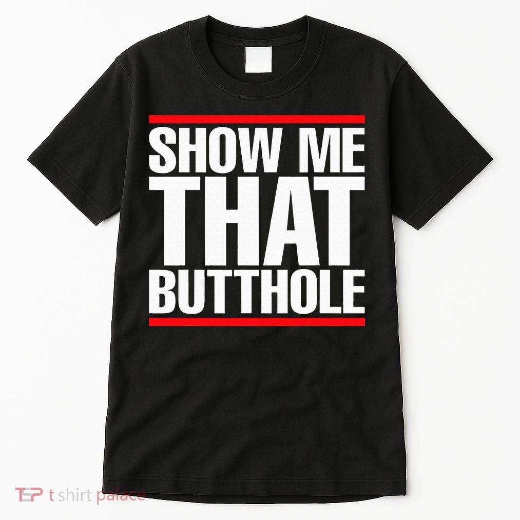 Show Me That Butthole Or  Vintage Funny Tall T-Shirt