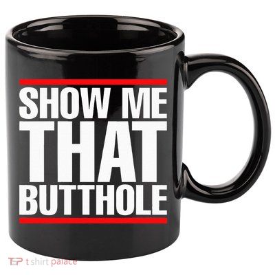 Show Me That Butthole Or  Vintage Funny 11oz C Handle Ceramic Mug