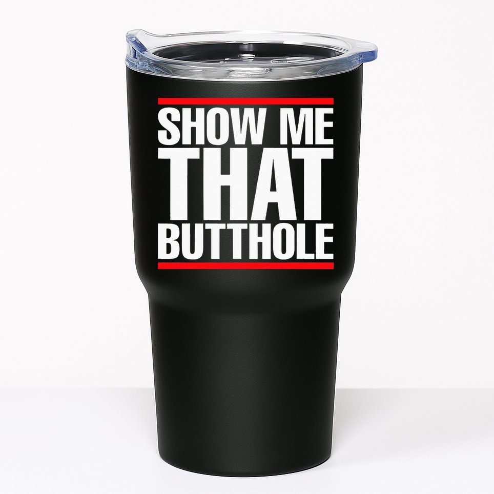 Show Me That Butthole Or  Vintage Funny Tumbler