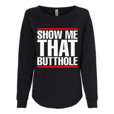 Show Me That Butthole Or  Vintage Funny Womens California Wash Sweatshirt