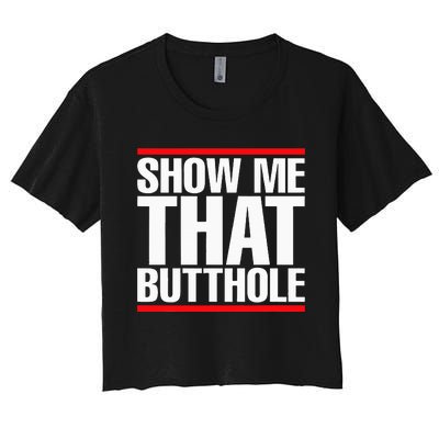 Show Me That Butthole Or  Vintage Funny Women's Crop Top Tee