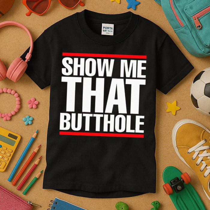 Show Me That Butthole Or  Vintage Funny Kids T-Shirt