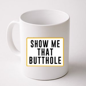 Show Me That Butthole Coffee Mug