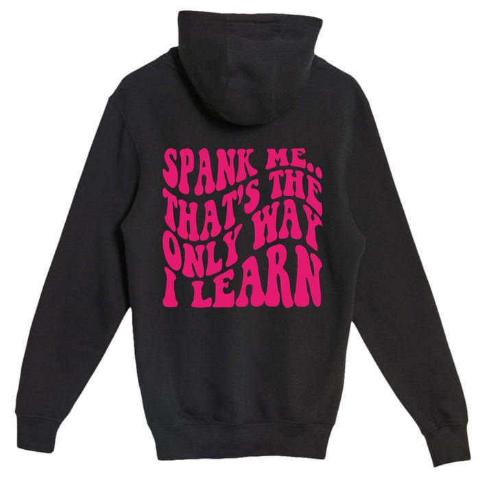 Spank Me That's The Only Way I Learn Funny Saying Premium Pullover Hoodie