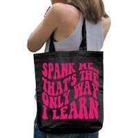 Spank Me That's The Only Way I Learn Funny Saying Bag