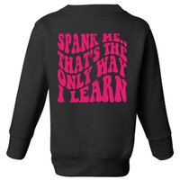 Spank Me That's The Only Way I Learn Funny Saying Toddler Sweatshirt