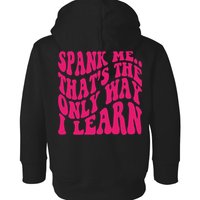 Spank Me That's The Only Way I Learn Funny Saying Toddler Hoodie