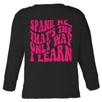 Spank Me That's The Only Way I Learn Funny Saying Toddler Long Sleeve Shirt
