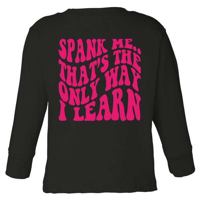 Spank Me That's The Only Way I Learn Funny Saying Toddler Long Sleeve Shirt