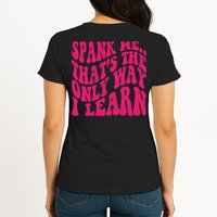 Spank Me That's The Only Way I Learn Funny Saying Womens T-Shirt
