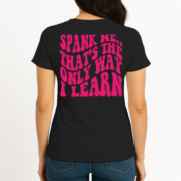 Spank Me That's The Only Way I Learn Funny Saying Womens T-Shirt