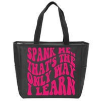 Spank Me That's The Only Way I Learn Funny Saying Zip Tote Bag