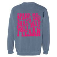 Spank Me That's The Only Way I Learn Funny Saying Garment-Dyed Sweatshirt